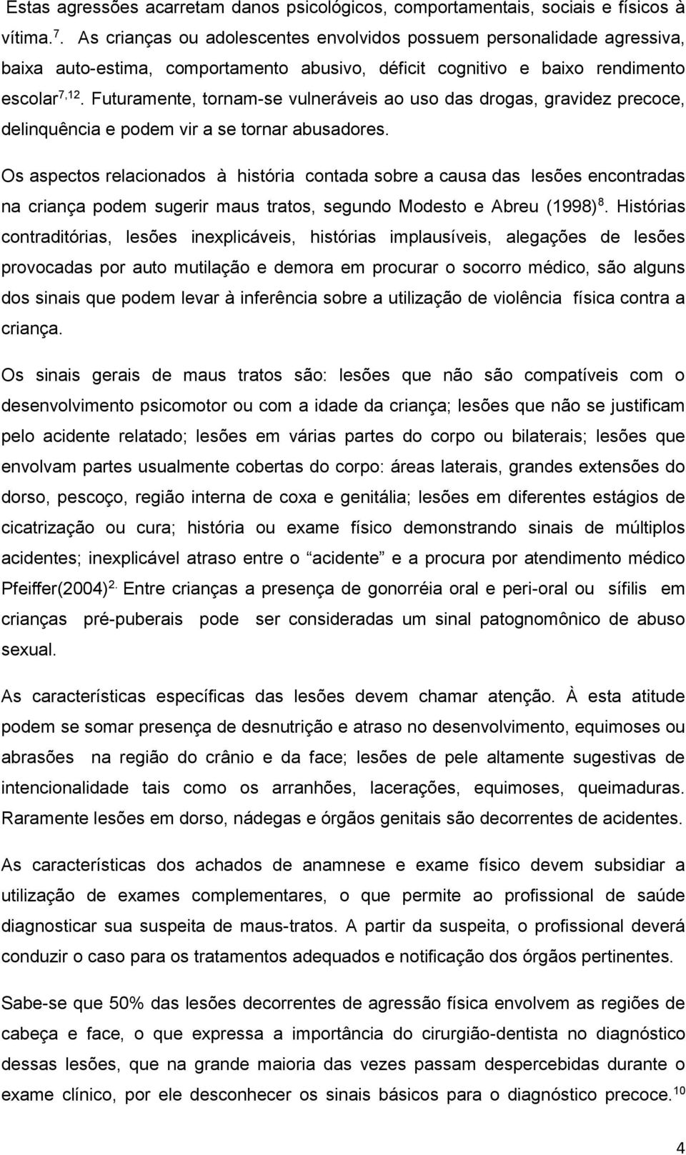 Futuramente, tornam-se vulneráveis ao uso das drogas, gravidez precoce, delinquência e podem vir a se tornar abusadores.