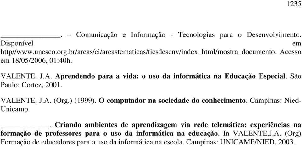 São Paulo: Cortez, 2001. VALENTE, J.A. (Org.) (1999). O computador na sociedade do conhecimento. Campinas: Nied- Unicamp.