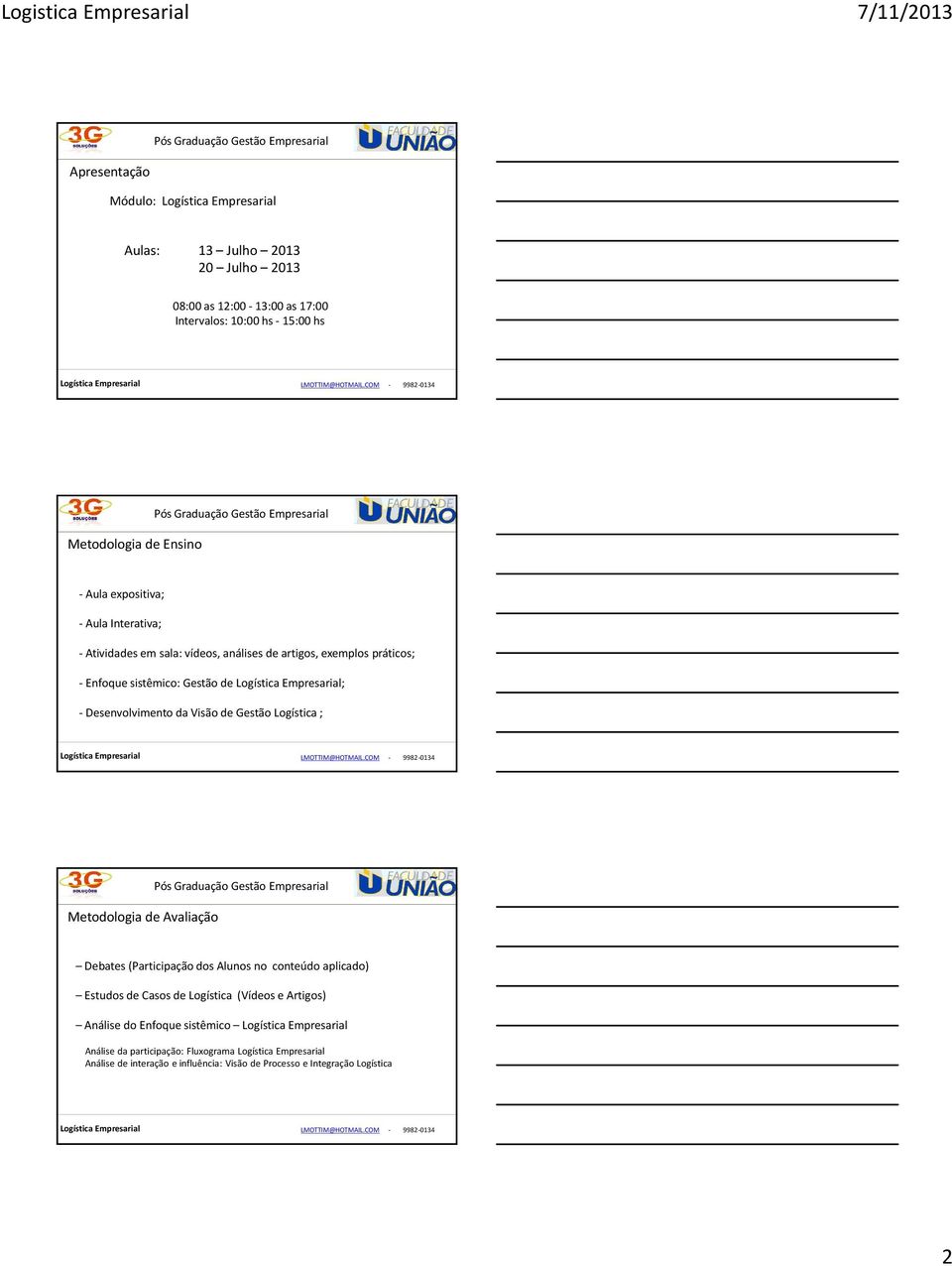 Desenvolvimento da Visão de Gestão Logística ; Metodologia de Avaliação Debates (Participação dos Alunos no conteúdo aplicado) studos de Casos de Logística (Vídeos e