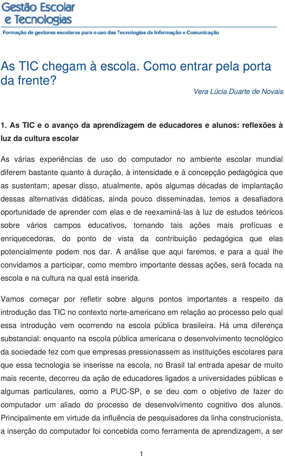 à intensidade e à concepção pedagógica que as sustentam; apesar disso, atualmente, após algumas décadas de implantação dessas alternativas didáticas, ainda pouco disseminadas, temos a desafiadora