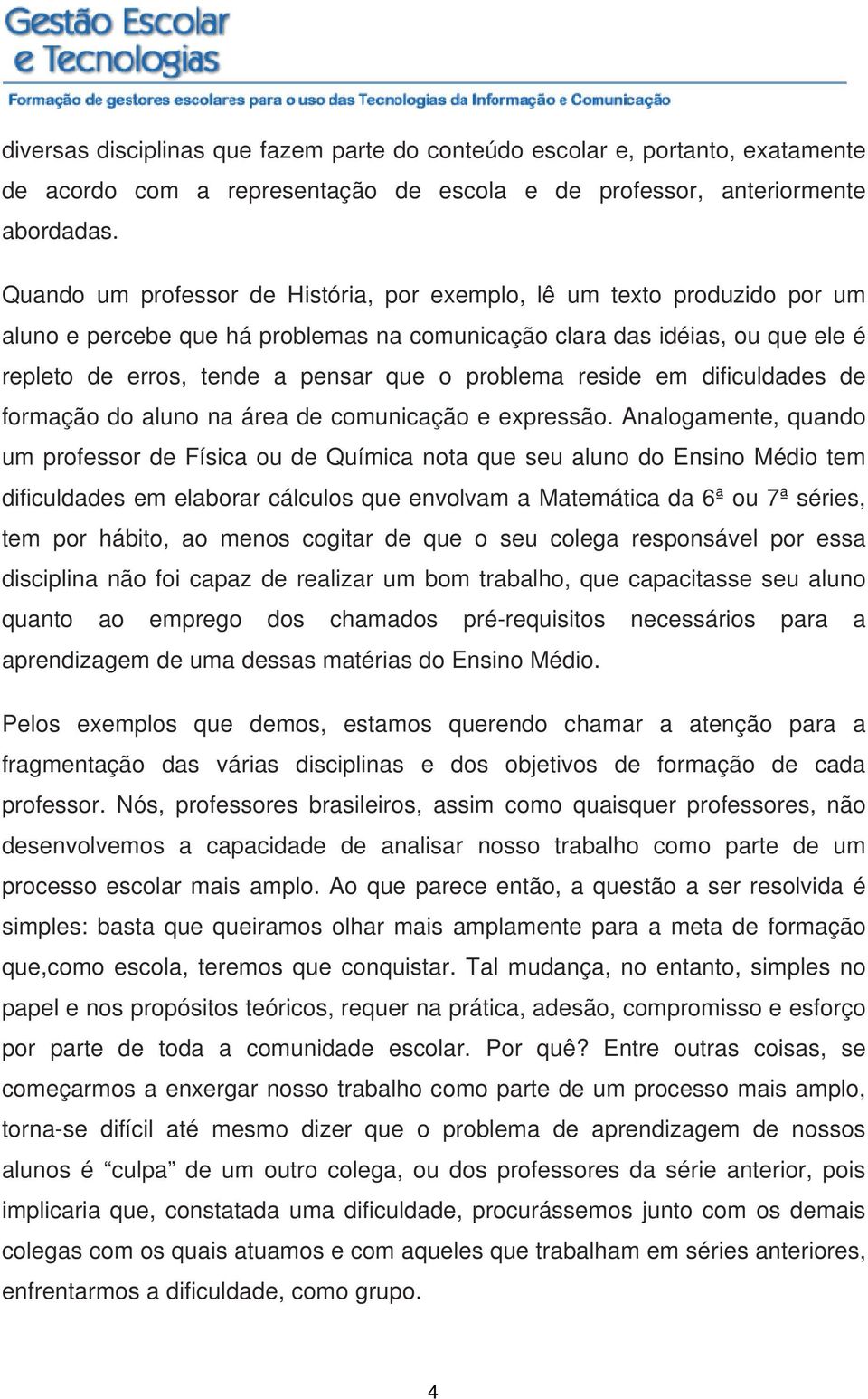 problema reside em dificuldades de formação do aluno na área de comunicação e expressão.