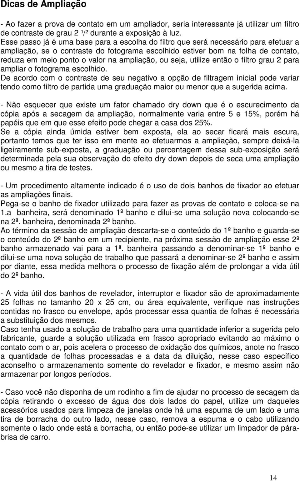 ampliação, ou seja, utilize então o filtro grau 2 para ampliar o fotograma escolhido.