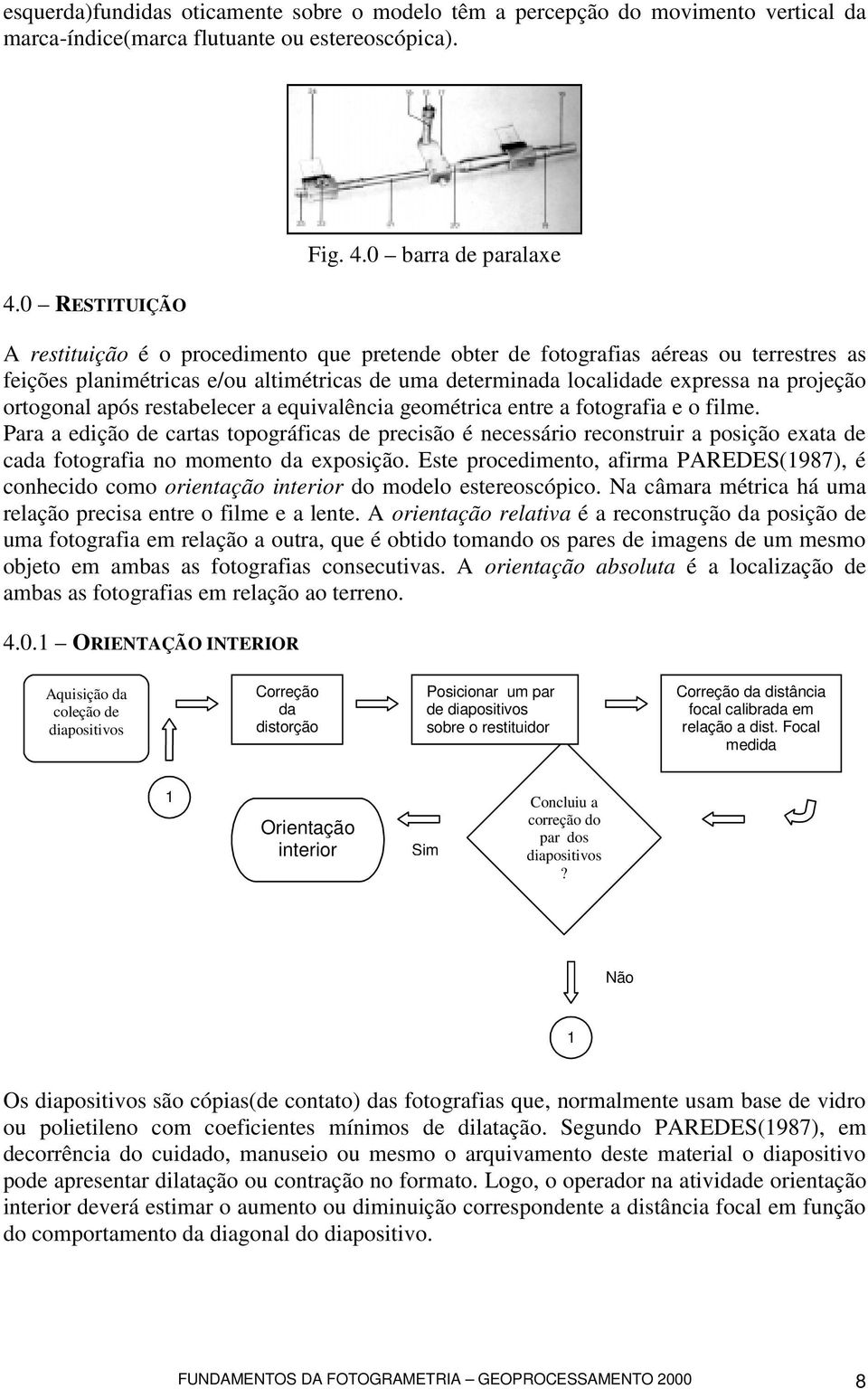 0 barra de paralaxe A restituição é o procedimento que pretende obter de fotografias aéreas ou terrestres as feições planimétricas e/ou altimétricas de uma determinada localidade expressa na projeção