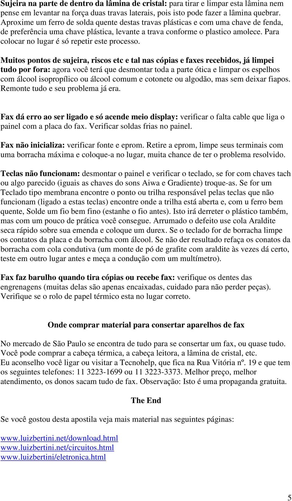 Para colocar no lugar é só repetir este processo.