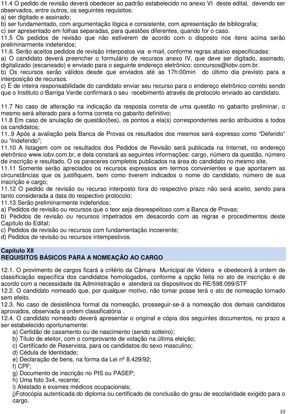 5 Os pedidos de revisão que não estiverem de acordo com o disposto nos itens acima serão preliminarmente indeferidos; 11.6.