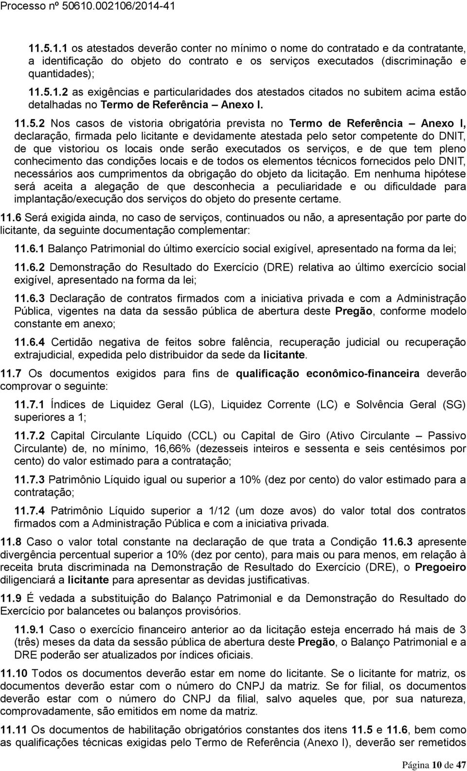 onde serão executados os serviços, e de que tem pleno conhecimento das condições locais e de todos os elementos técnicos fornecidos pelo DNIT, necessários aos cumprimentos da obrigação do objeto da