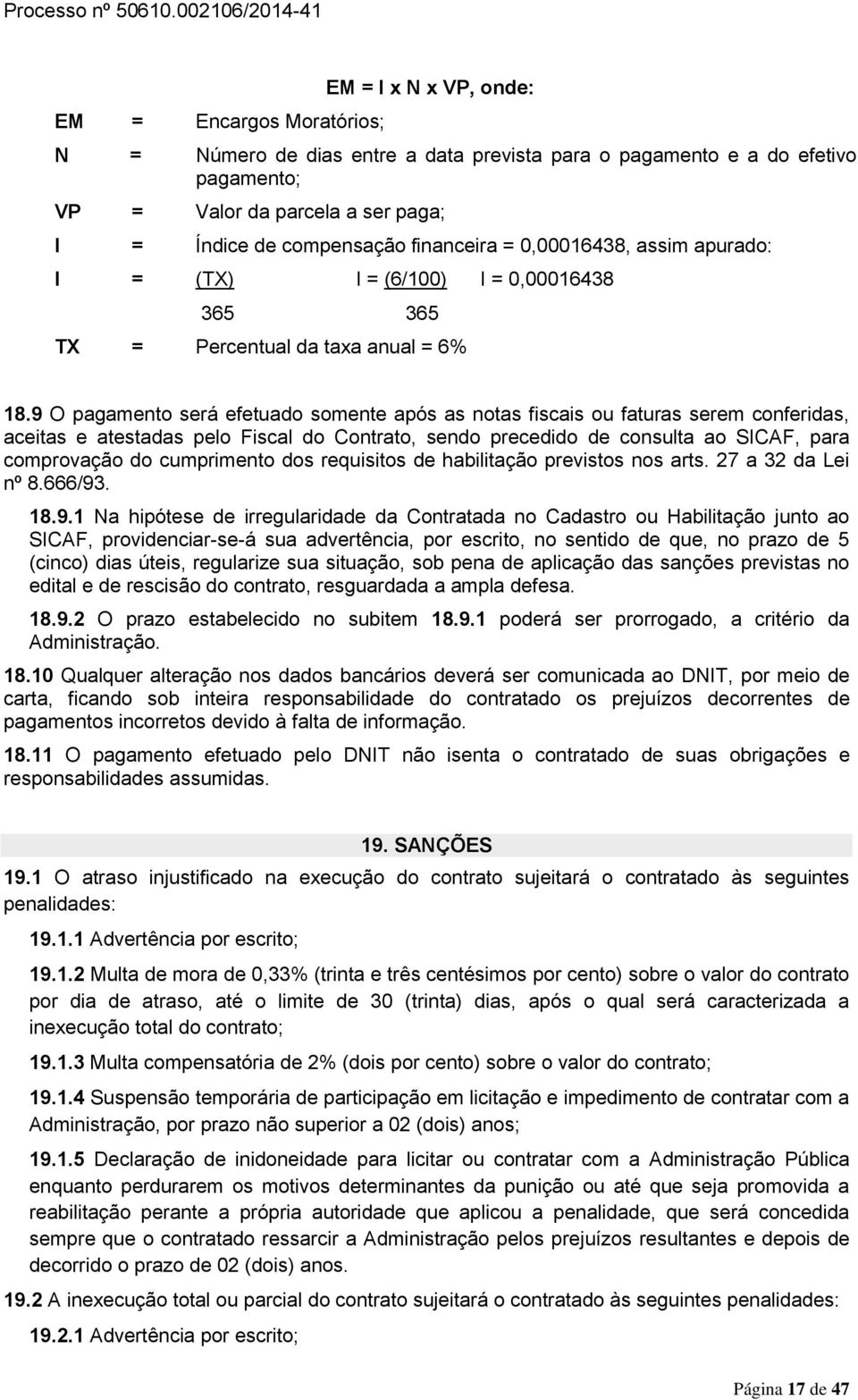 9 O pagamento será efetuado somente após as notas fiscais ou faturas serem conferidas, aceitas e atestadas pelo Fiscal do Contrato, sendo precedido de consulta ao SICAF, para comprovação do