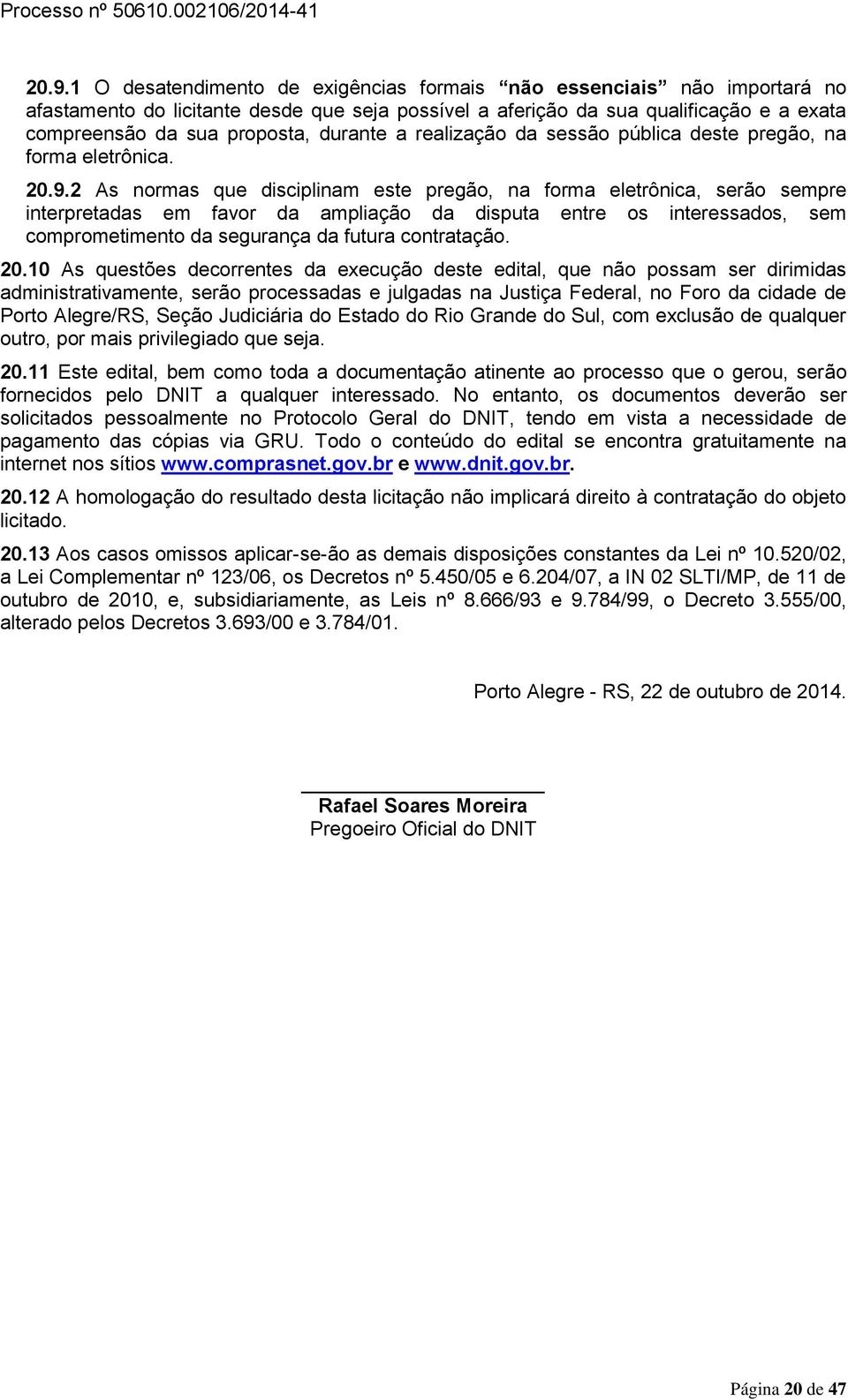 2 As normas que disciplinam este pregão, na forma eletrônica, serão sempre interpretadas em favor da ampliação da disputa entre os interessados, sem comprometimento da segurança da futura contratação.