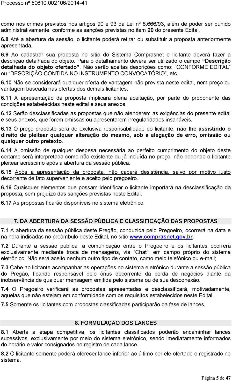 9 Ao cadastrar sua proposta no sítio do Sistema Comprasnet o licitante deverá fazer a descrição detalhada do objeto.