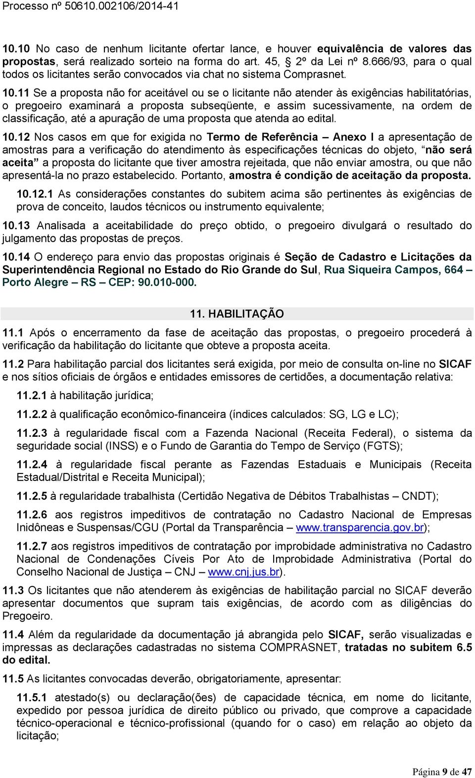 11 Se a proposta não for aceitável ou se o licitante não atender às exigências habilitatórias, o pregoeiro examinará a proposta subseqüente, e assim sucessivamente, na ordem de classificação, até a