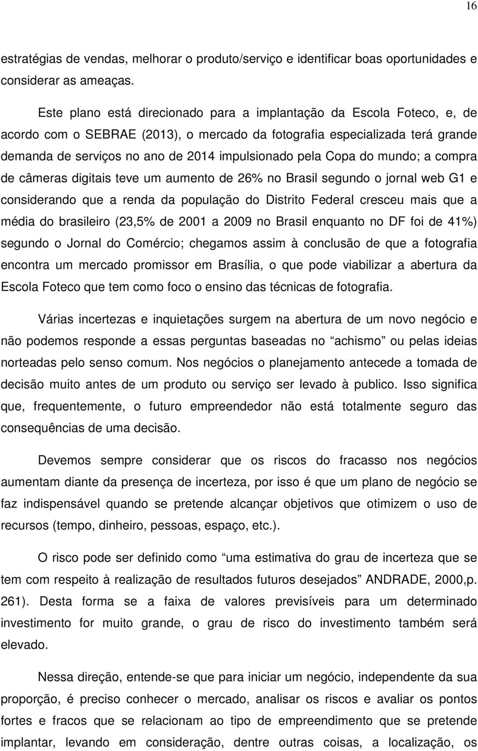 pela Copa do mundo; a compra de câmeras digitais teve um aumento de 26% no Brasil segundo o jornal web G1 e considerando que a renda da população do Distrito Federal cresceu mais que a média do