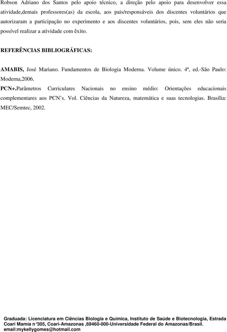 êxito. REFERÊNCIAS BIBLIOGRÁFICAS: AMABIS, José Mariano. Fundamentos de Biologia Moderna. Volume único. 4ª, ed.-são Paulo: Moderna,2006. PCN+.