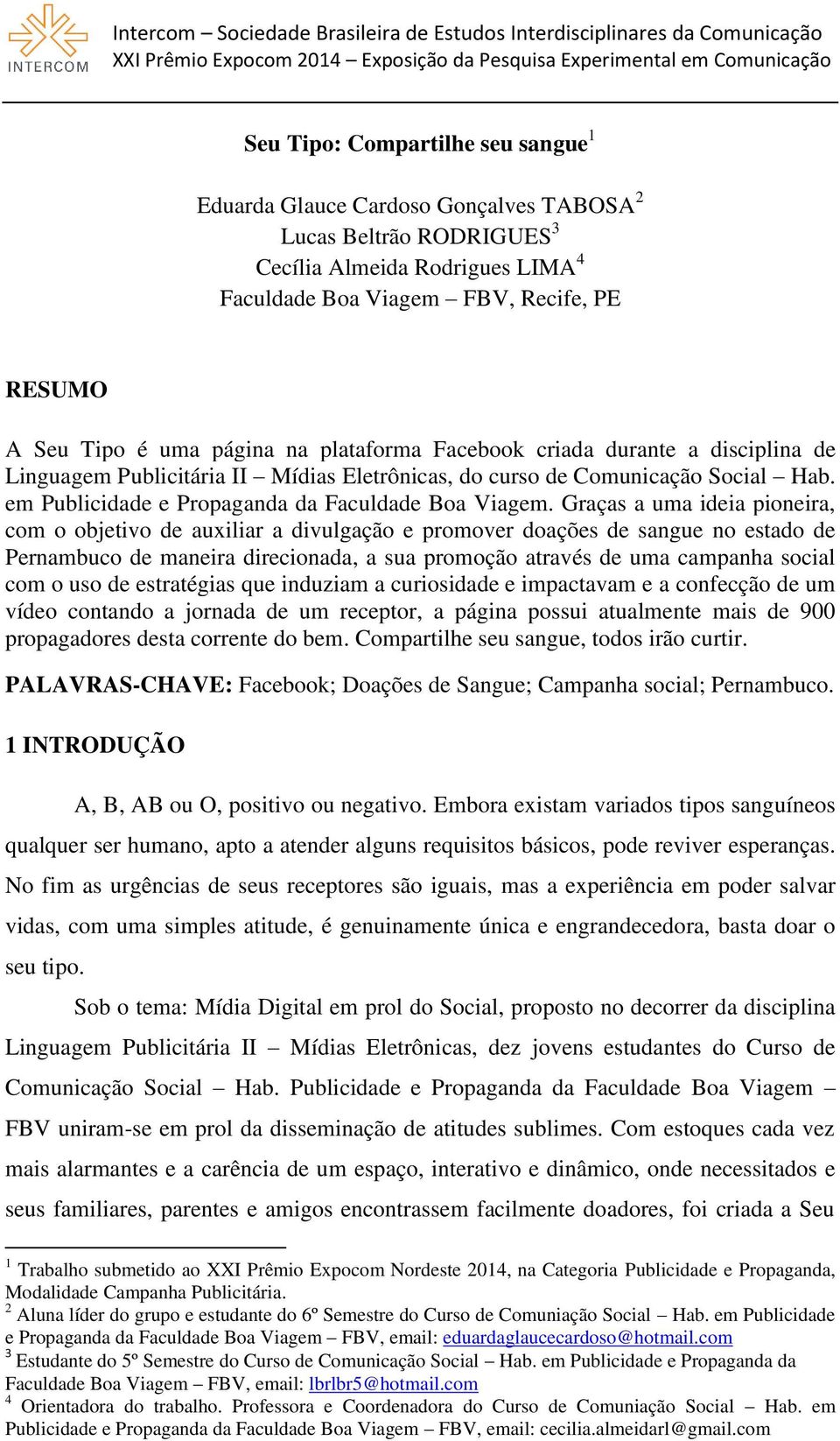 Graças a uma ideia pioneira, com o objetivo de auxiliar a divulgação e promover doações de sangue no estado de Pernambuco de maneira direcionada, a sua promoção através de uma campanha social com o