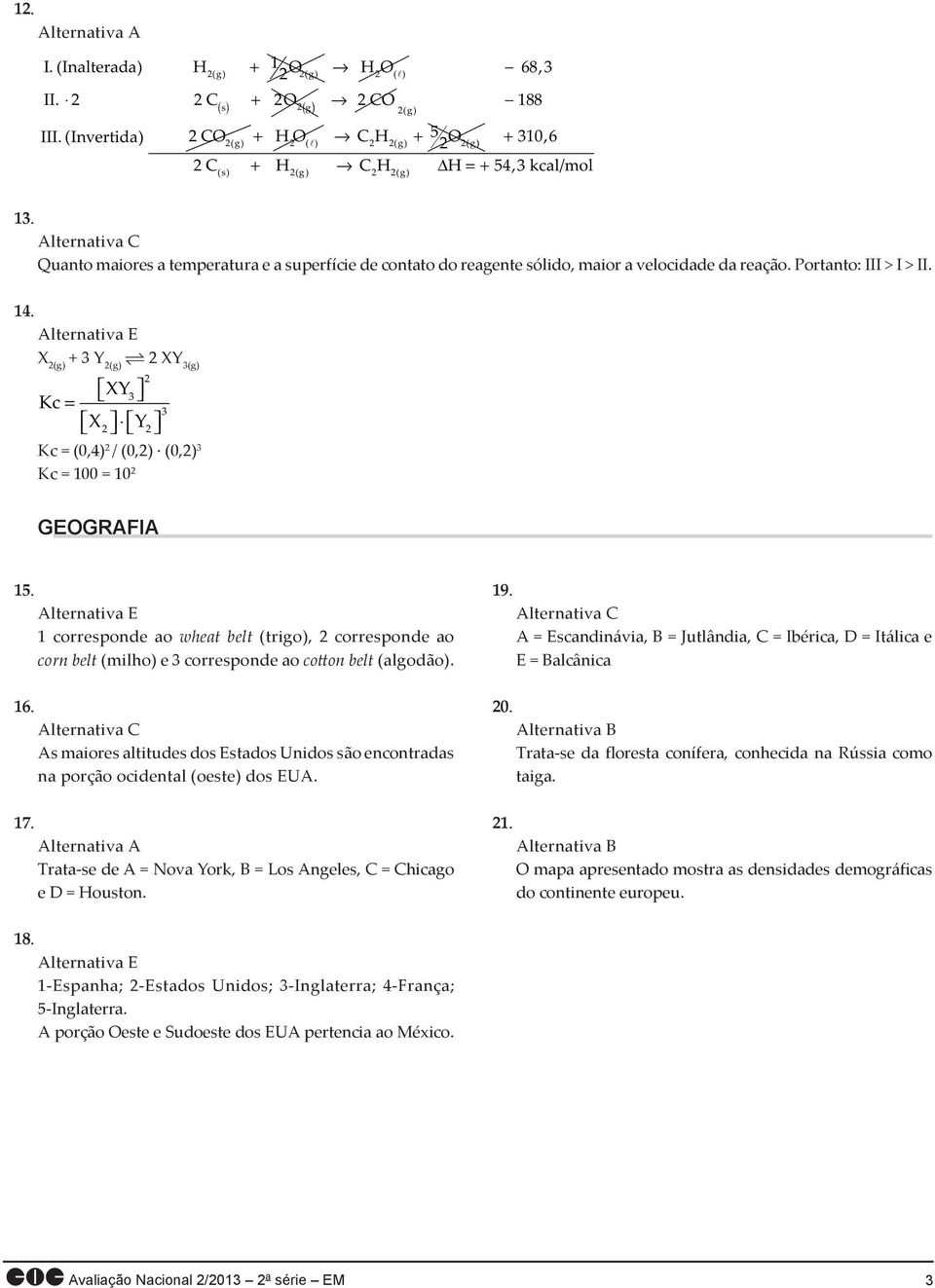 X (g) + Y (g) XY (g) XY Kc X Y Kc (0,4) / (0,) (0,) Kc 00 0 GEGRAFIA 5. corresponde ao wheat belt (trigo), corresponde ao corn belt (milho) e corresponde ao cotton belt (algodão). 6.