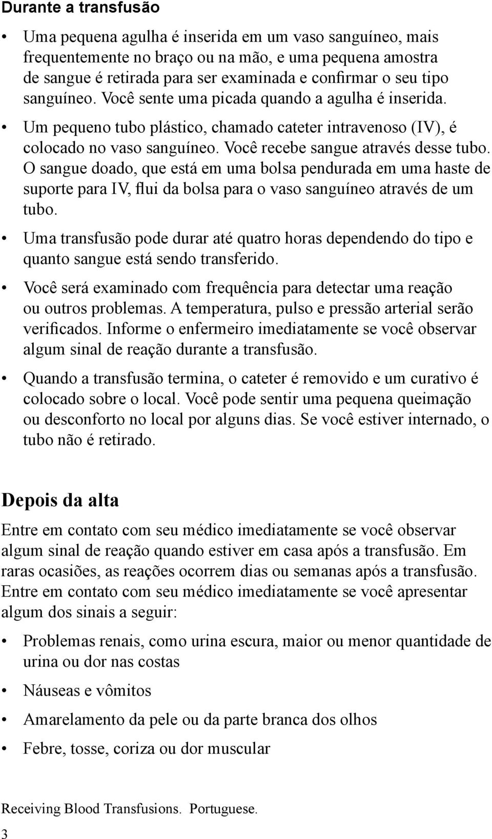 O sangue doado, que está em uma bolsa pendurada em uma haste de suporte para IV, flui da bolsa para o vaso sanguíneo através de um tubo.