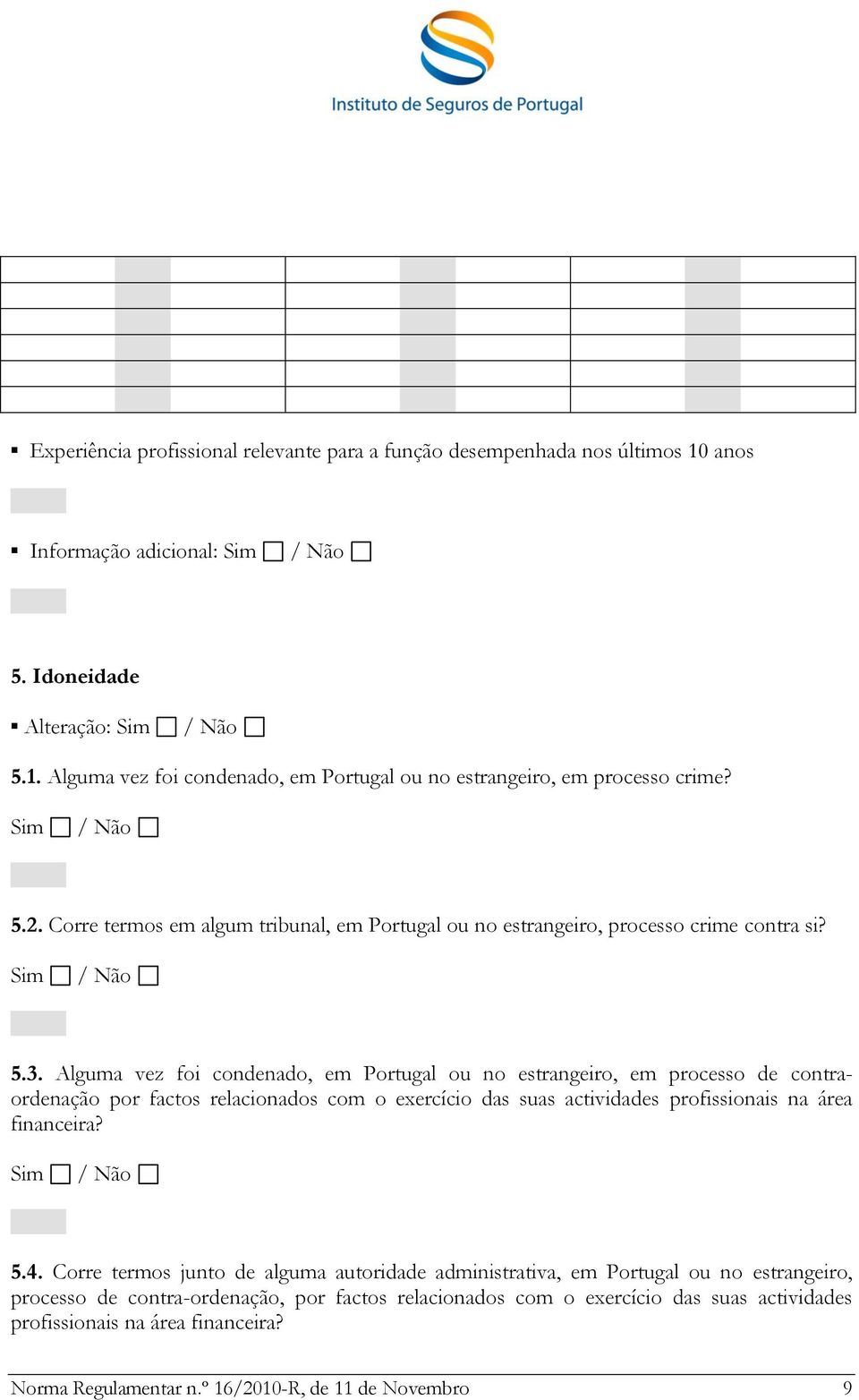 Alguma vez foi condenado, em Portugal ou no estrangeiro, em processo de contraordenação por factos relacionados com o exercício das suas actividades profissionais na área financeira? 5.4.