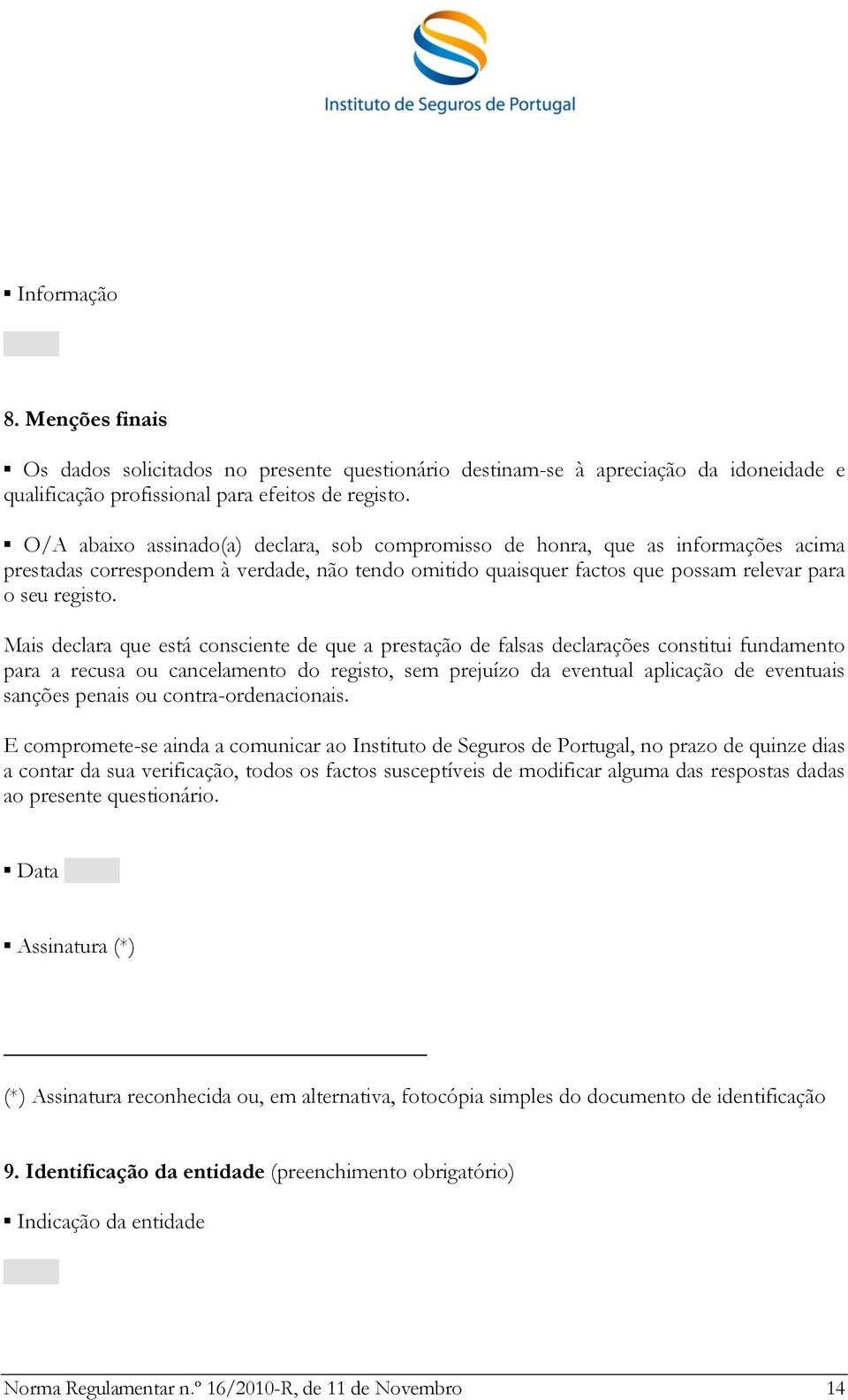 Mais declara que está consciente de que a prestação de falsas declarações constitui fundamento para a recusa ou cancelamento do registo, sem prejuízo da eventual aplicação de eventuais sanções penais