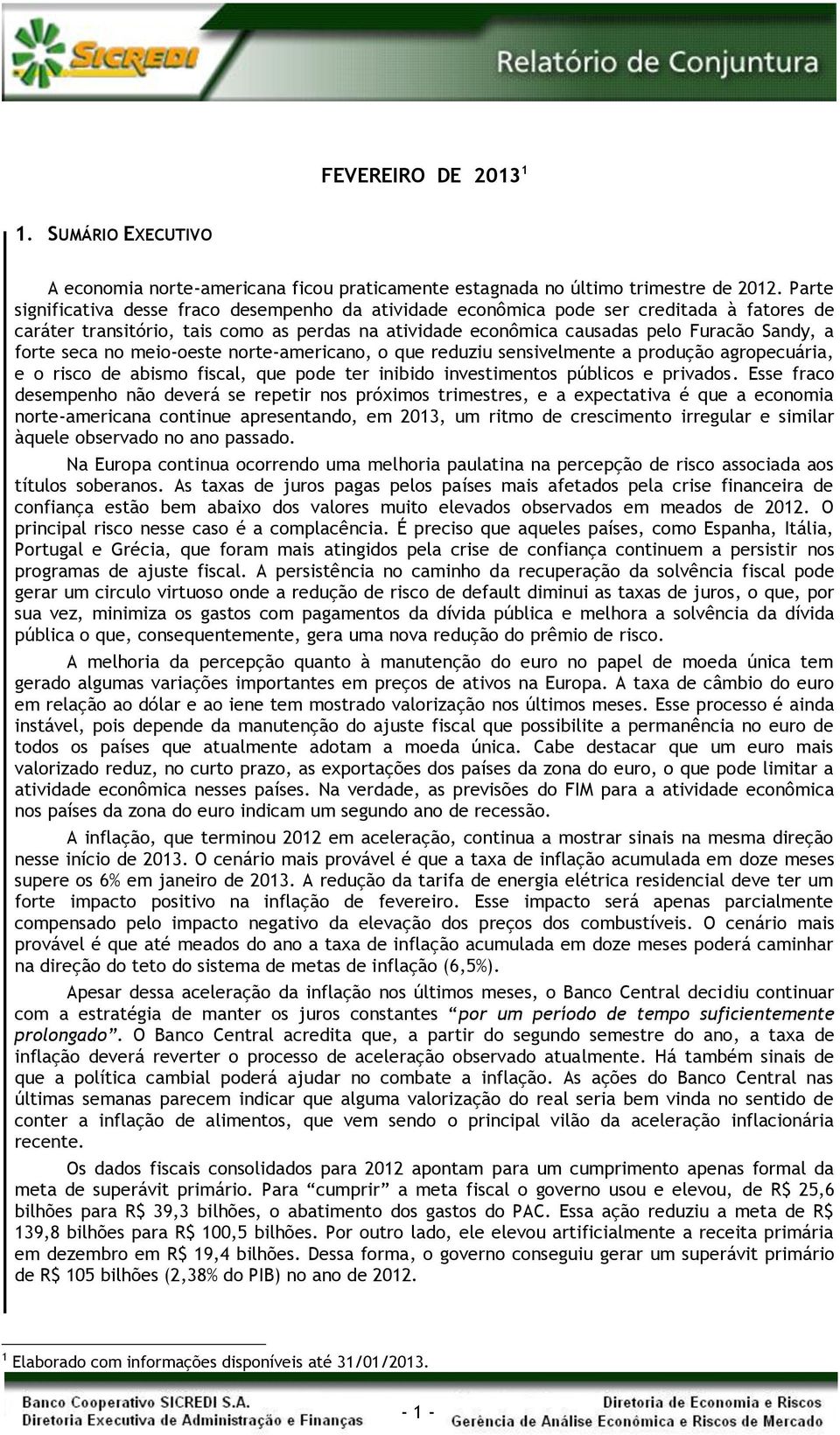 seca no meio-oeste norte-americano, o que reduziu sensivelmente a produção agropecuária, e o risco de abismo fiscal, que pode ter inibido investimentos públicos e privados.