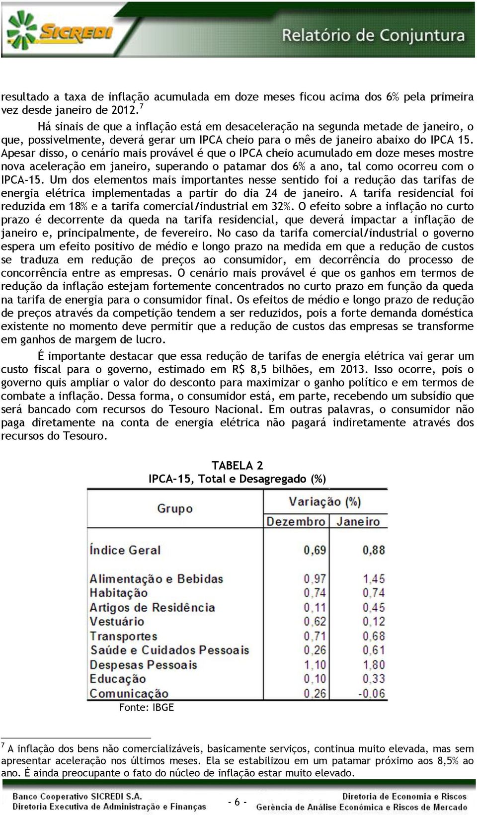 Apesar disso, o cenário mais provável é que o IPCA cheio acumulado em doze meses mostre nova aceleração em janeiro, superando o patamar dos 6% a ano, tal como ocorreu com o IPCA-15.