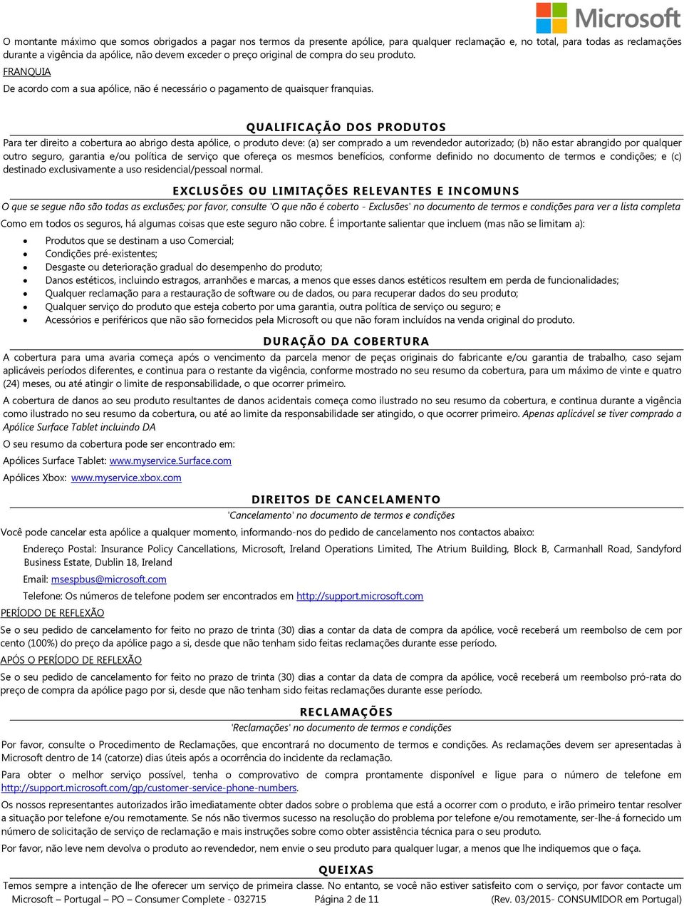 QUALIFICAÇÃO DOS PRODUTOS Para ter direito a cobertura ao abrigo desta apólice, o produto deve: (a) ser comprado a um revendedor autorizado; (b) não estar abrangido por qualquer outro seguro,