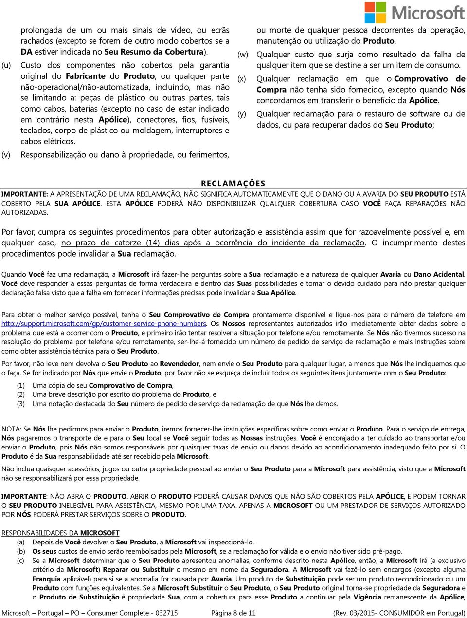 partes, tais como cabos, baterias (excepto no caso de estar indicado em contrário nesta Apólice), conectores, fios, fusíveis, teclados, corpo de plástico ou moldagem, interruptores e cabos elétricos.