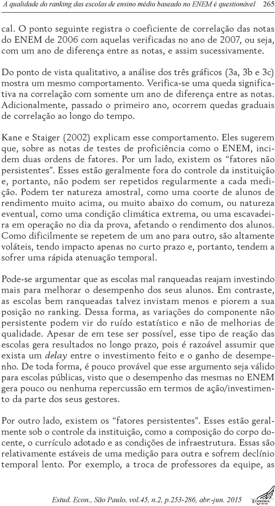 Do ponto de vista qualitativo, a análise dos três gráficos (3a, 3b e 3c) mostra um mesmo comportamento.