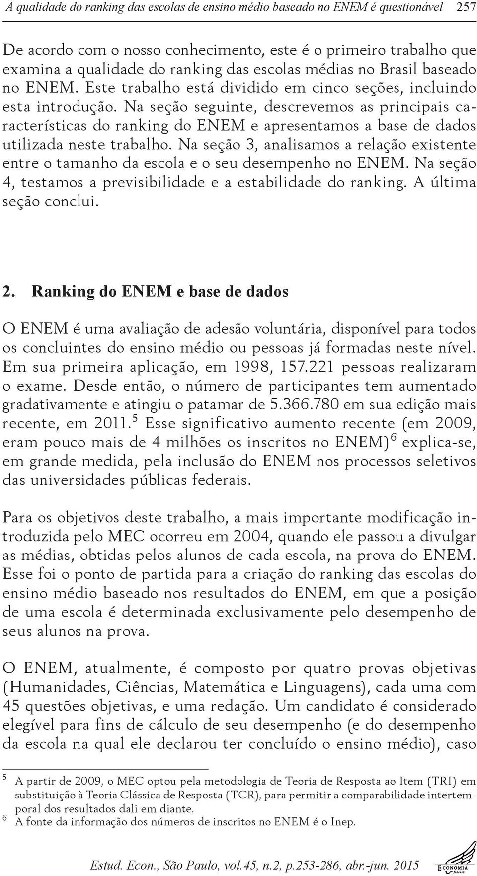 Na seção seguinte, descrevemos as principais características do ranking do ENEM e apresentamos a base de dados utilizada neste trabalho.