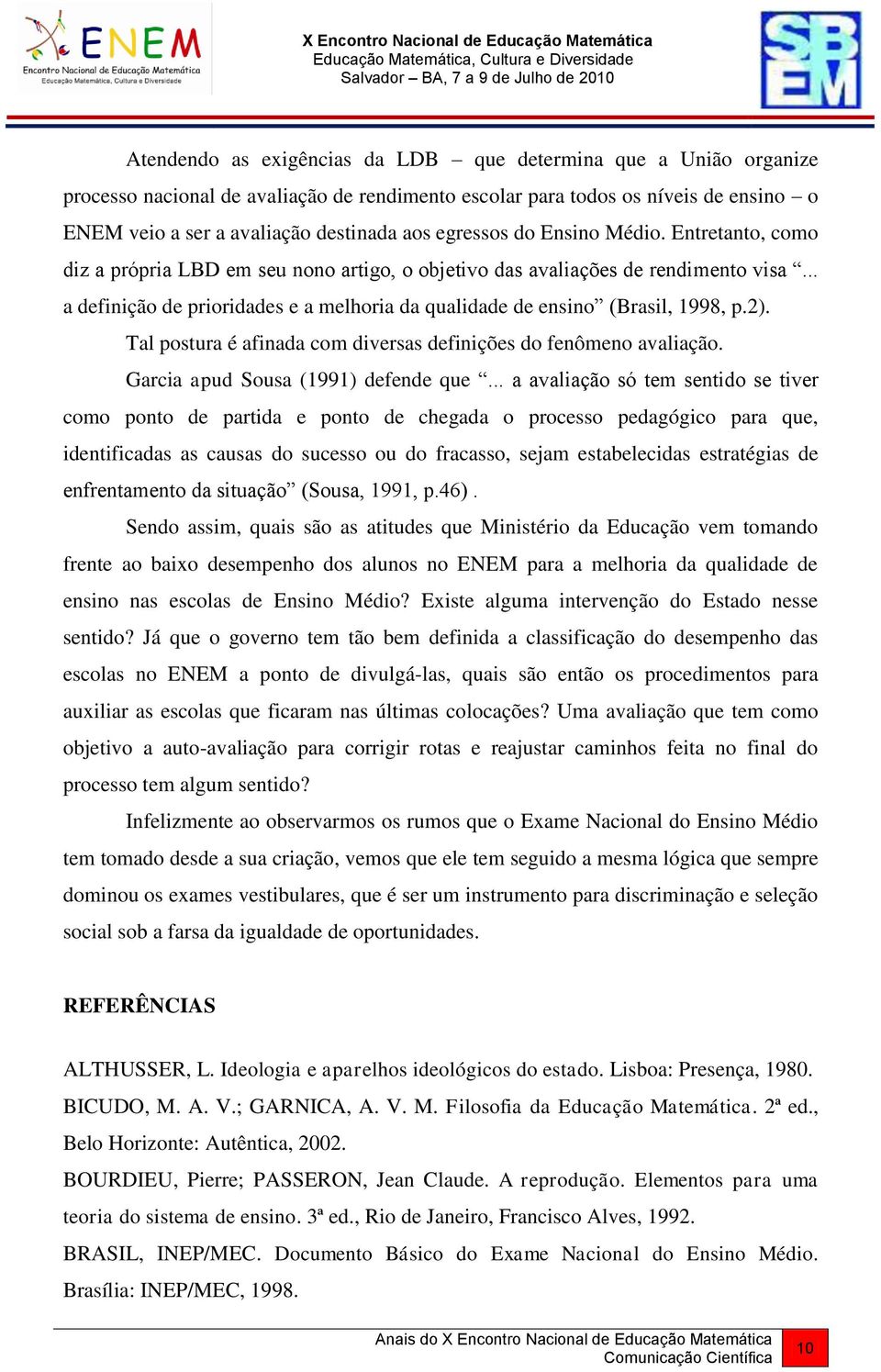 .. a definição de prioridades e a melhoria da qualidade de ensino (Brasil, 1998, p.2). Tal postura é afinada com diversas definições do fenômeno avaliação. Garcia apud Sousa (1991) defende que.
