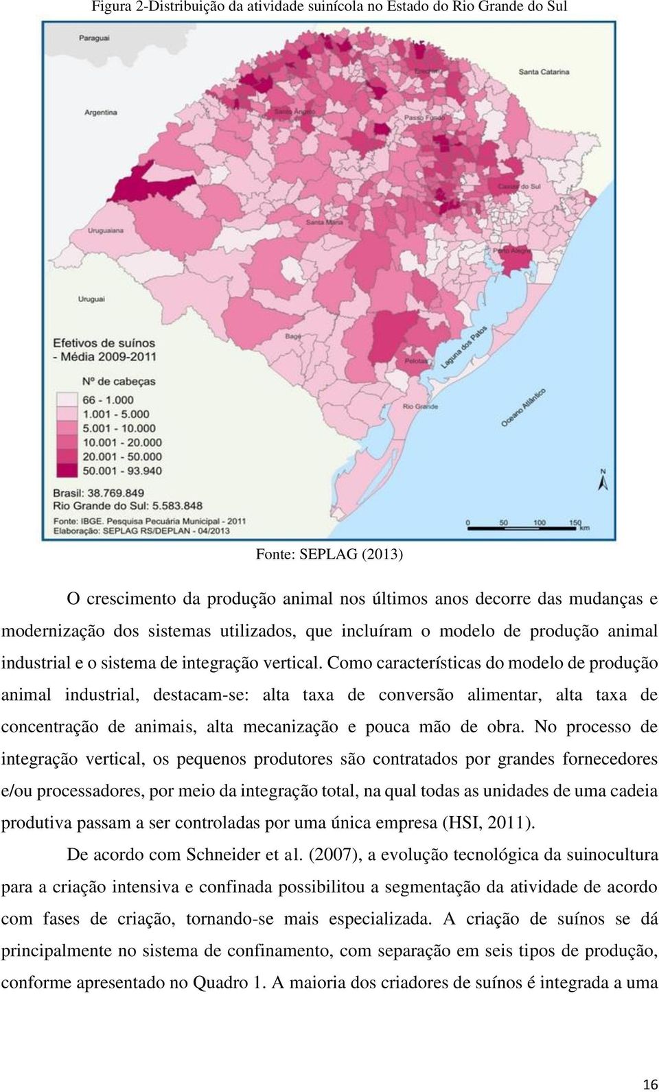 Como características do modelo de produção animal industrial, destacam-se: alta taxa de conversão alimentar, alta taxa de concentração de animais, alta mecanização e pouca mão de obra.