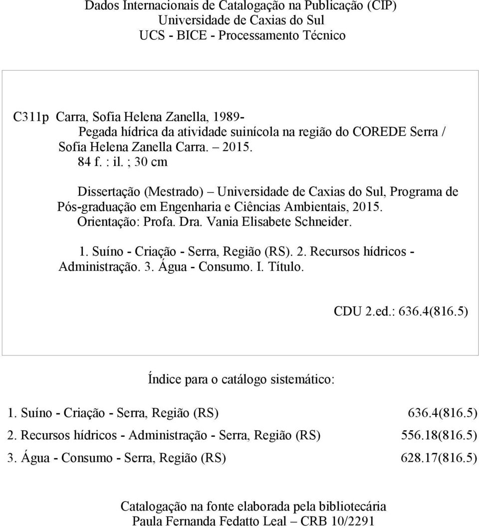 ; 30 cm Dissertação (Mestrado) Universidade de Caxias do Sul, Programa de Pós-graduação em Engenharia e Ciências Ambientais, 2015. Orientação: Profa. Dra. Vania Elisabete Schneider. 1.