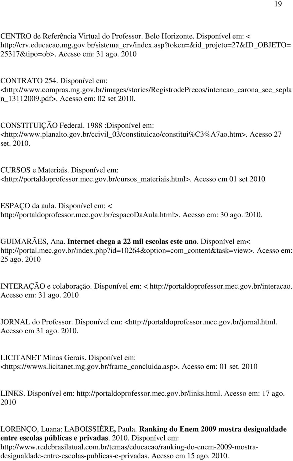 1988 :Disponível em: <http://www.planalto.gov.br/ccivil_03/constituicao/constitui%c3%a7ao.htm>. Acesso 27 set. 2010. CURSOS e Materiais. Disponível em: <http://portaldoprofessor.mec.gov.br/cursos_materiais.