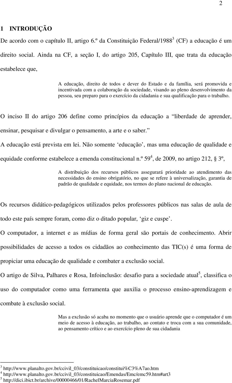 da sociedade, visando ao pleno desenvolvimento da pessoa, seu preparo para o exercício da cidadania e sua qualificação para o trabalho.