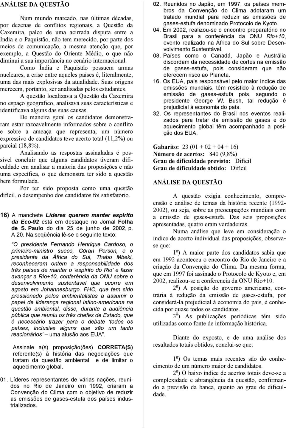 Como Índia e Paquistão possuem armas nucleares, a crise entre aqueles países é, literalmente, uma das mais explosivas da atualidade. Suas origens merecem, portanto, ser analisadas pelos estudantes.