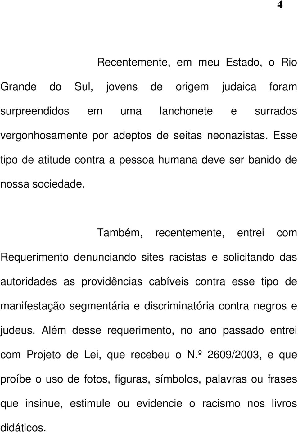 Também, recentemente, entrei com Requerimento denunciando sites racistas e solicitando das autoridades as providências cabíveis contra esse tipo de manifestação segmentária e