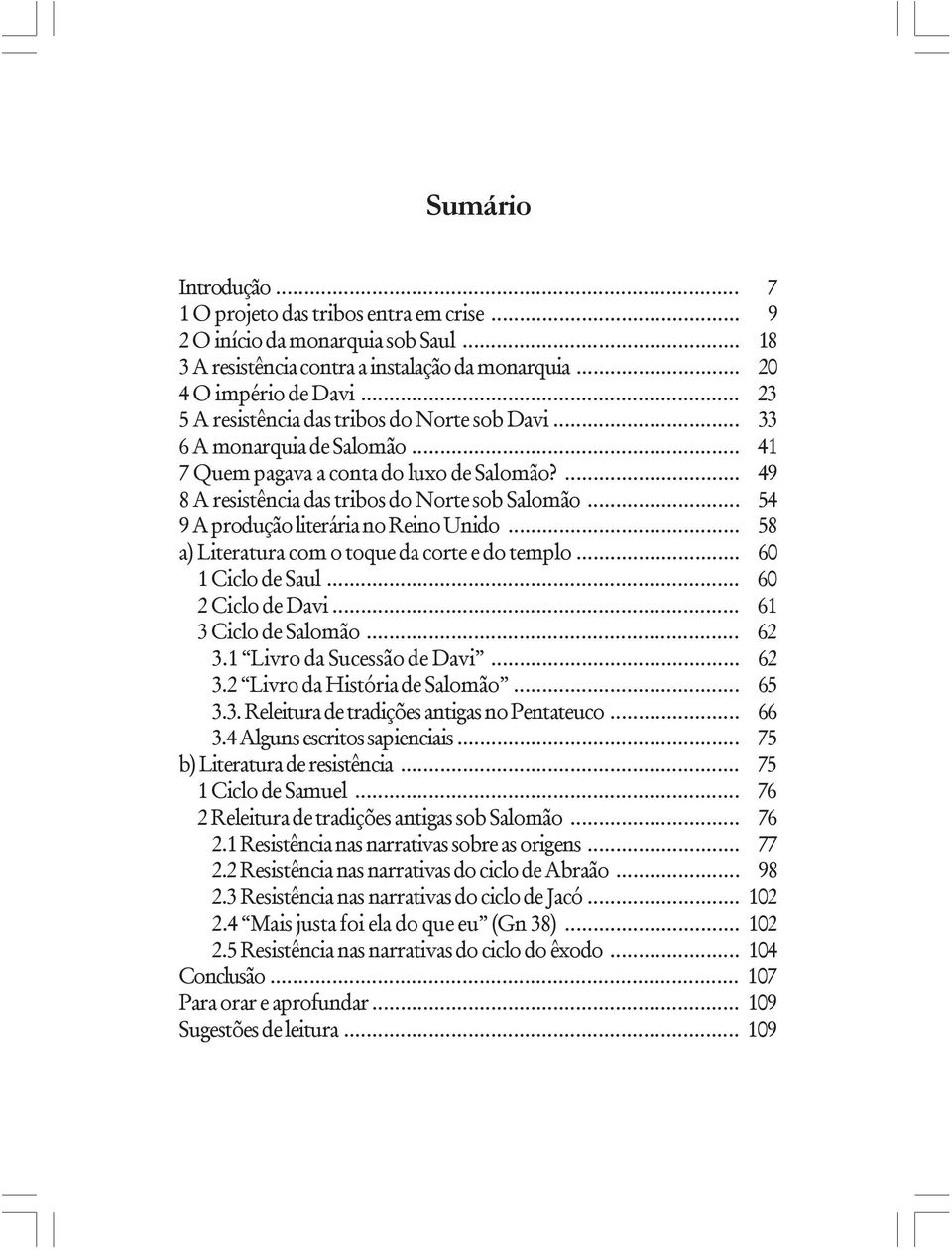 .. 54 9 A produção literária no Reino Unido... 58 a) Literatura com o toque da corte e do templo... 60 1 Ciclo de Saul... 60 2 Ciclo de Davi... 61 3 Ciclo de Salomão... 62 3.