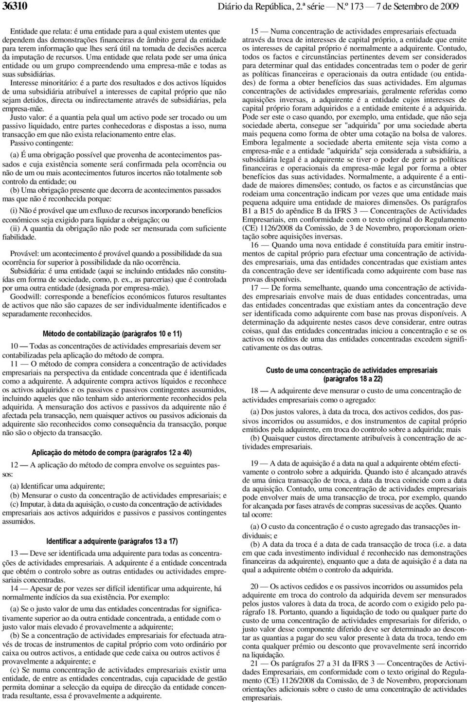 útil na tomada de decisões acerca da imputação de recursos. Uma entidade que relata pode ser uma única entidade ou um grupo compreendendo uma empresa-mãe e todas as suas subsidiárias.