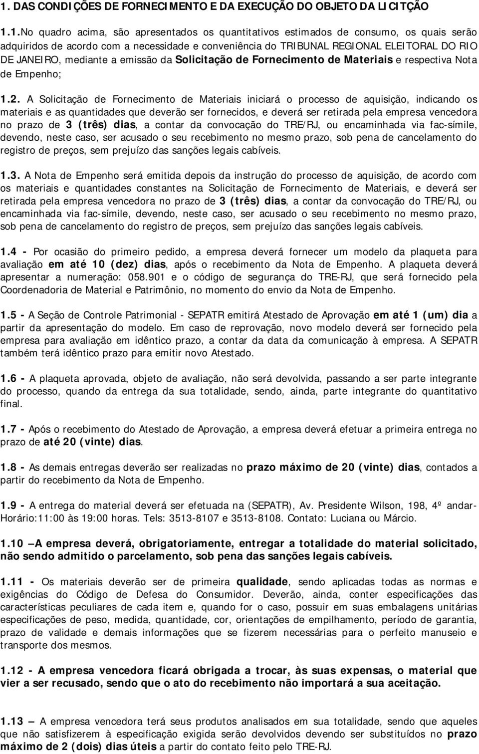 A Solicitação de Fornecimento de Materiais iniciará o processo de aquisição, indicando os materiais e as quantidades que deverão ser fornecidos, e deverá ser retirada pela empresa vencedora no prazo