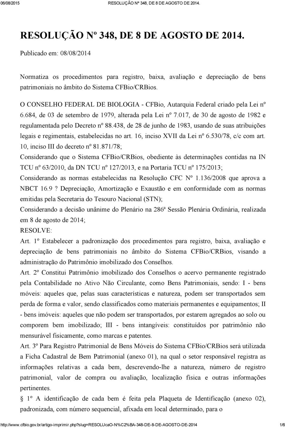 438, de 28 de junho de 1983, usando de suas atribuições legais e regimentais, estabelecidas no art. 16, inciso XVII da Lei nº 6.530/78, c/c com art. 10, inciso III do decreto nº 81.