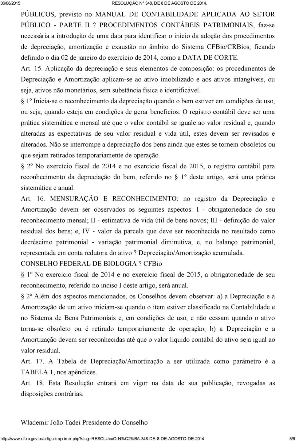 CFBio/CRBios, ficando definido o dia 02 de janeiro do exercício de 2014, como a DATA DE CORTE. Art. 15.