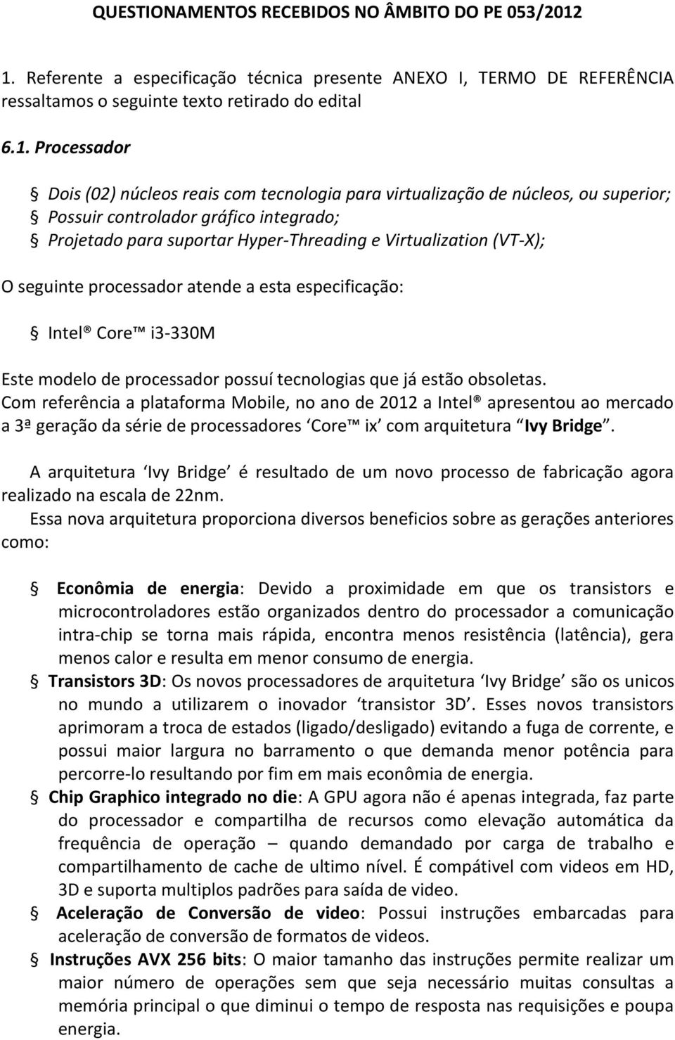 de núcleos, ou superior; Possuir controlador gráfico integrado; Projetado para suportar Hyper-Threading e Virtualization (VT-X); O seguinte processador atende a esta especificação: Intel Core i3-330m