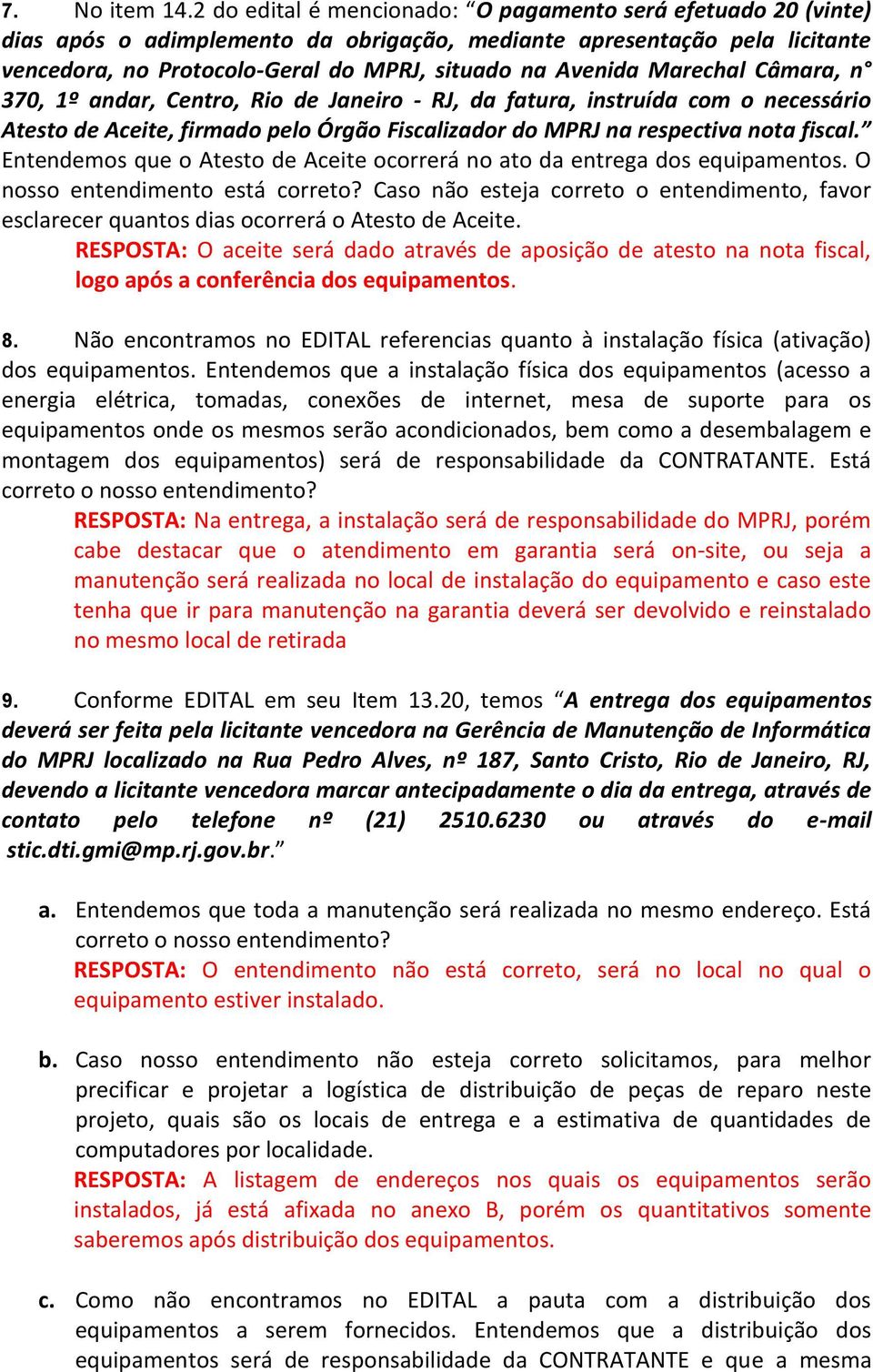 Marechal Câmara, n 370, 1º andar, Centro, Rio de Janeiro - RJ, da fatura, instruída com o necessário Atesto de Aceite, firmado pelo Órgão Fiscalizador do MPRJ na respectiva nota fiscal.