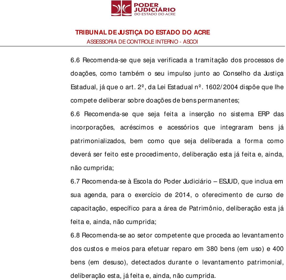 6 Recomenda-se que seja feita a inserção no sistema ERP das incorporações, acréscimos e acessórios que integraram bens já patrimonializados, bem como que seja deliberada a forma como deverá ser feito