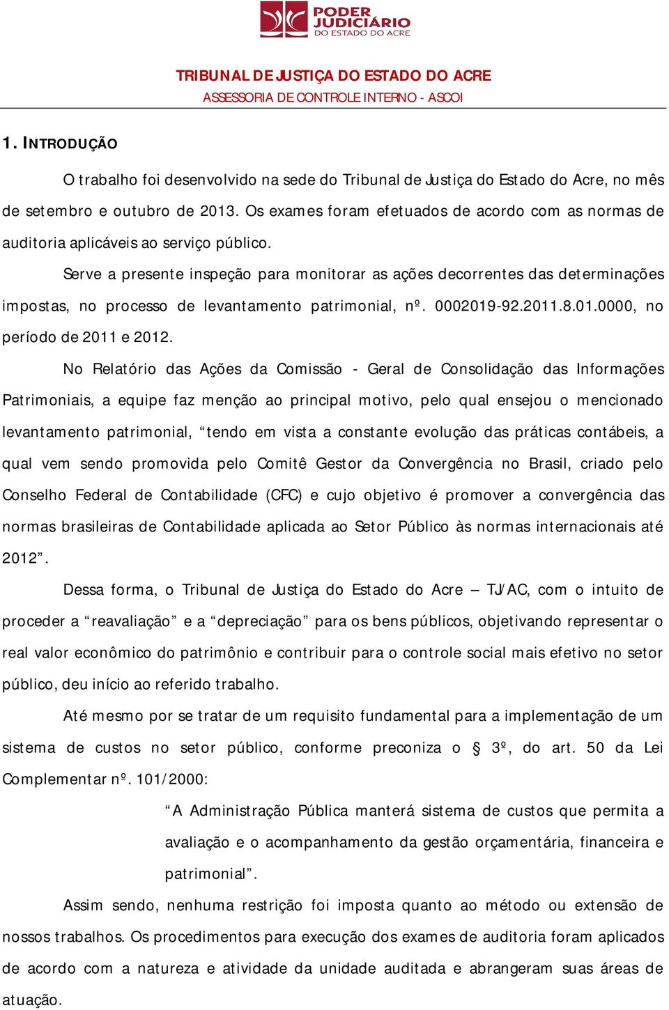 Serve a presente inspeção para monitorar as ações decorrentes das determinações impostas, no processo de levantamento patrimonial, nº. 0002019-92.2011.8.01.0000, no período de 2011 e 2012.