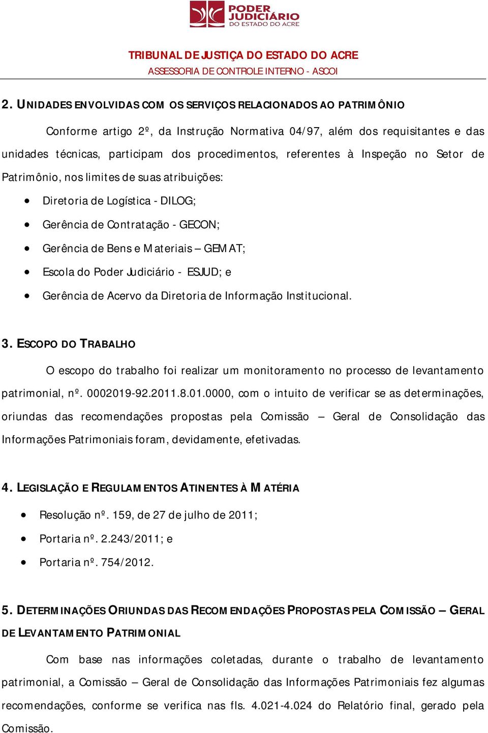 Judiciário - ESJUD; e Gerência de Acervo da Diretoria de Informação Institucional. 3. ESCOPO DO TRABALHO O escopo do trabalho foi realizar um monitoramento no processo de levantamento patrimonial, nº.