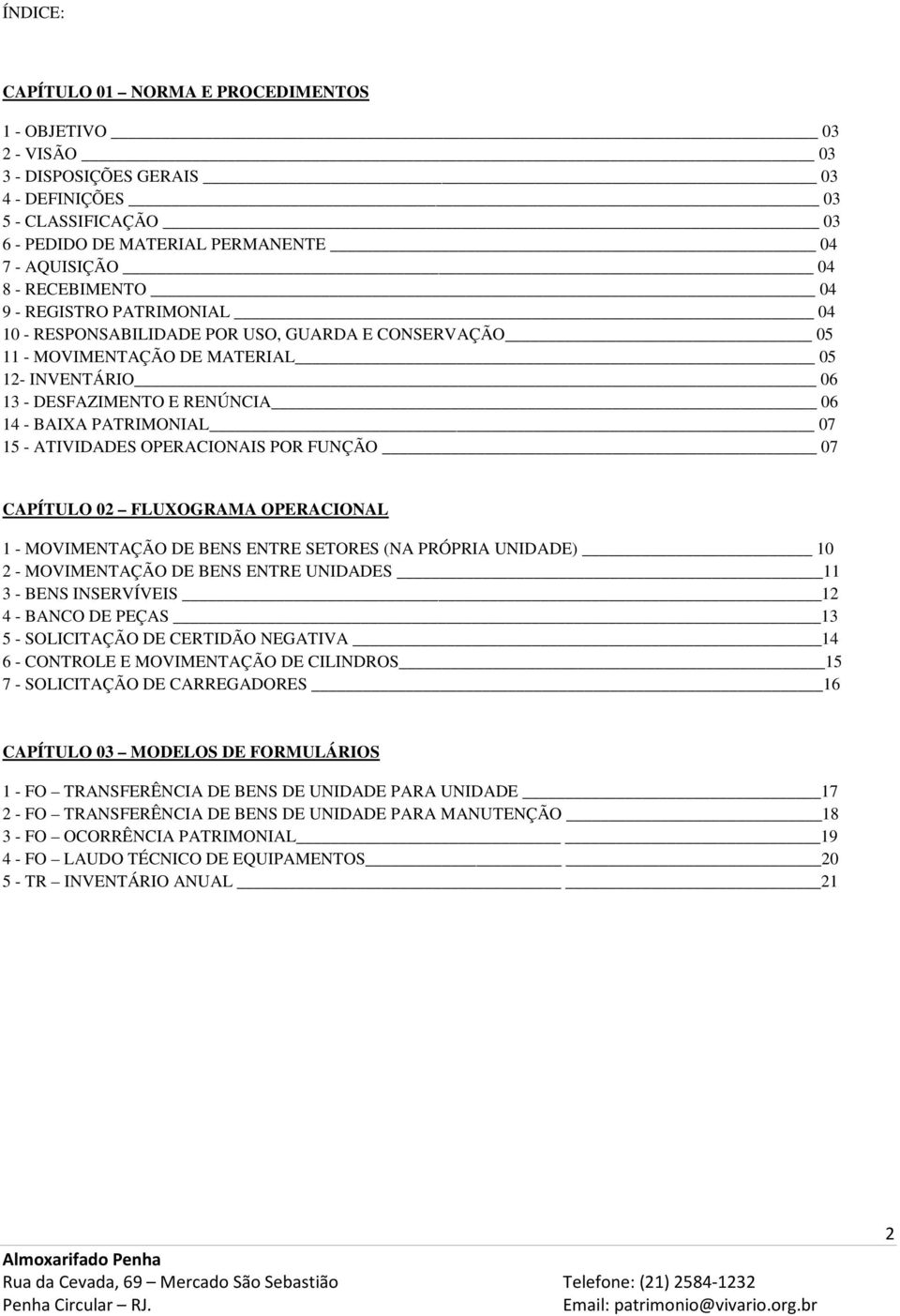 PATRIMONIAL 07 15 - ATIVIDADES OPERACIONAIS POR FUNÇÃO 07 CAPÍTULO 02 FLUXOGRAMA OPERACIONAL 1 - MOVIMENTAÇÃO DE BENS ENTRE SETORES (NA PRÓPRIA UNIDADE) 10 2 - MOVIMENTAÇÃO DE BENS ENTRE UNIDADES 11