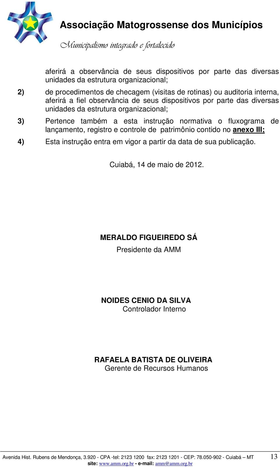 controle de patrimônio contido no anexo III; 4) Esta instrução entra em vigor a partir da data de sua publicação. Cuiabá, 14 de maio de 2012.
