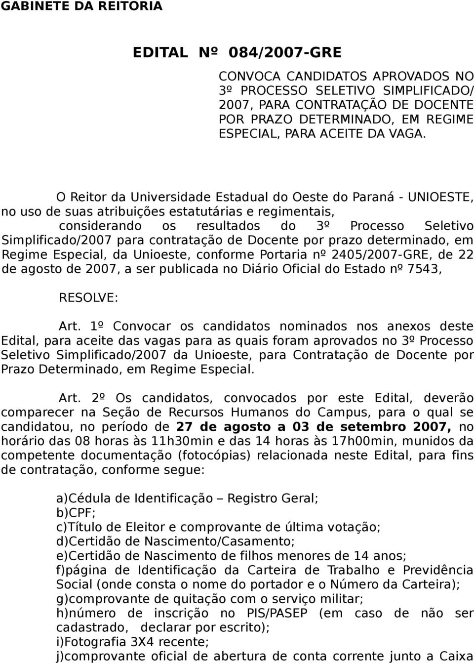 O Reitor da Universidade Estadual do Oeste do Paraná - UNIOESTE, no uso de suas atribuições estatutárias e regimentais, considerando os resultados do 3º Processo Seletivo Simplificado/2007 para