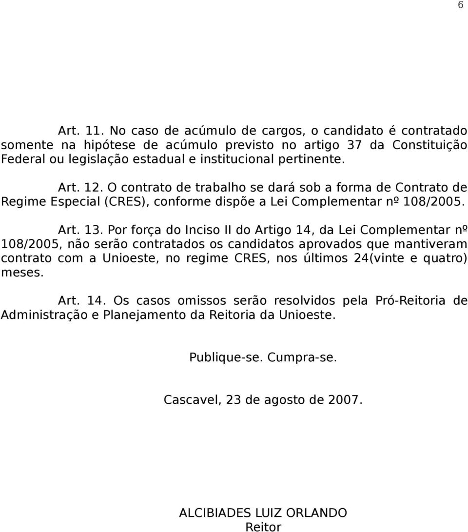 12. O contrato de trabalho se dará sob a forma de Contrato de Regime Especial (CRES), conforme dispõe a Lei Complementar nº 108/2005. Art. 13.