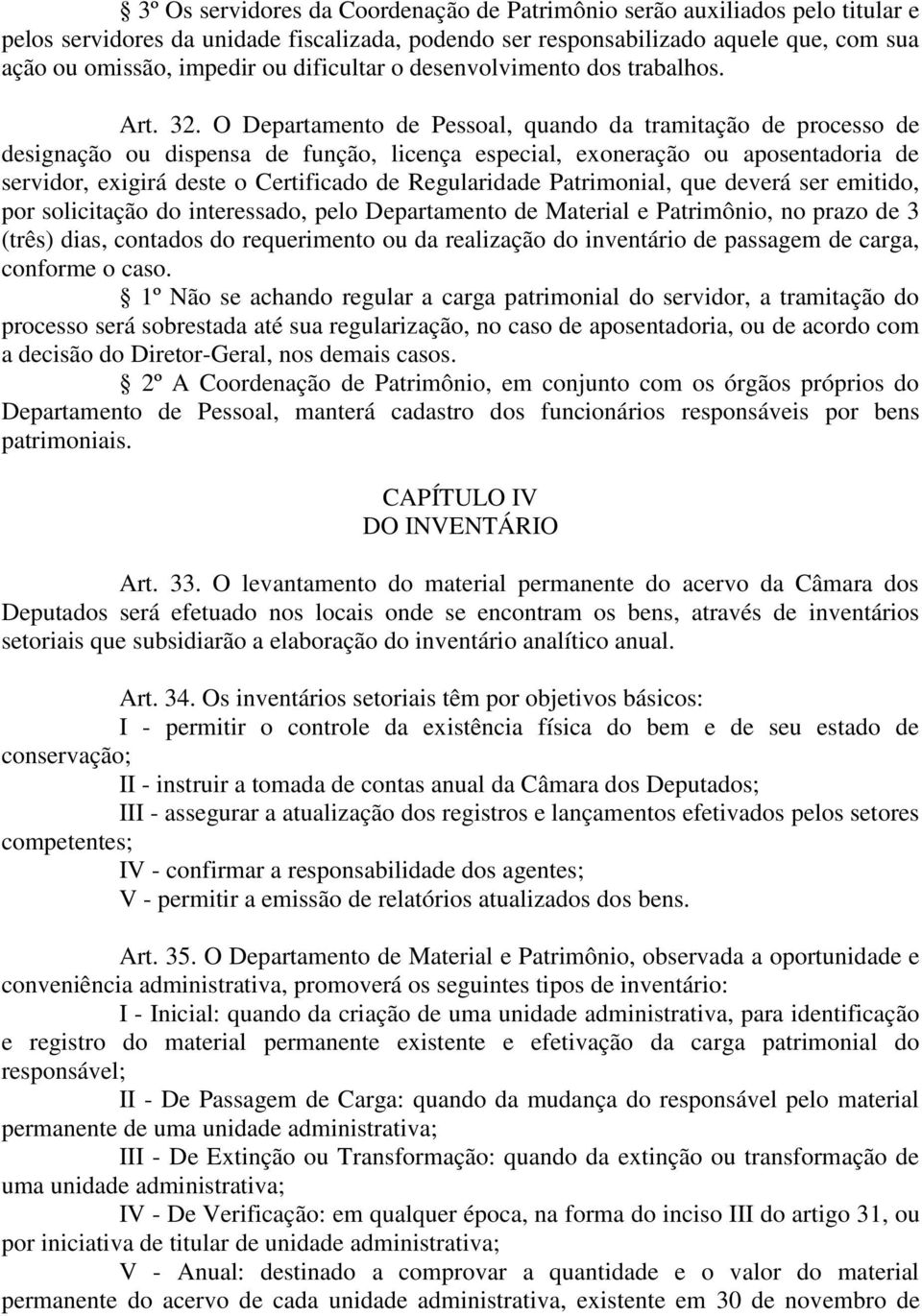 O Departamento de Pessoal, quando da tramitação de processo de designação ou dispensa de função, licença especial, exoneração ou aposentadoria de servidor, exigirá deste o Certificado de Regularidade