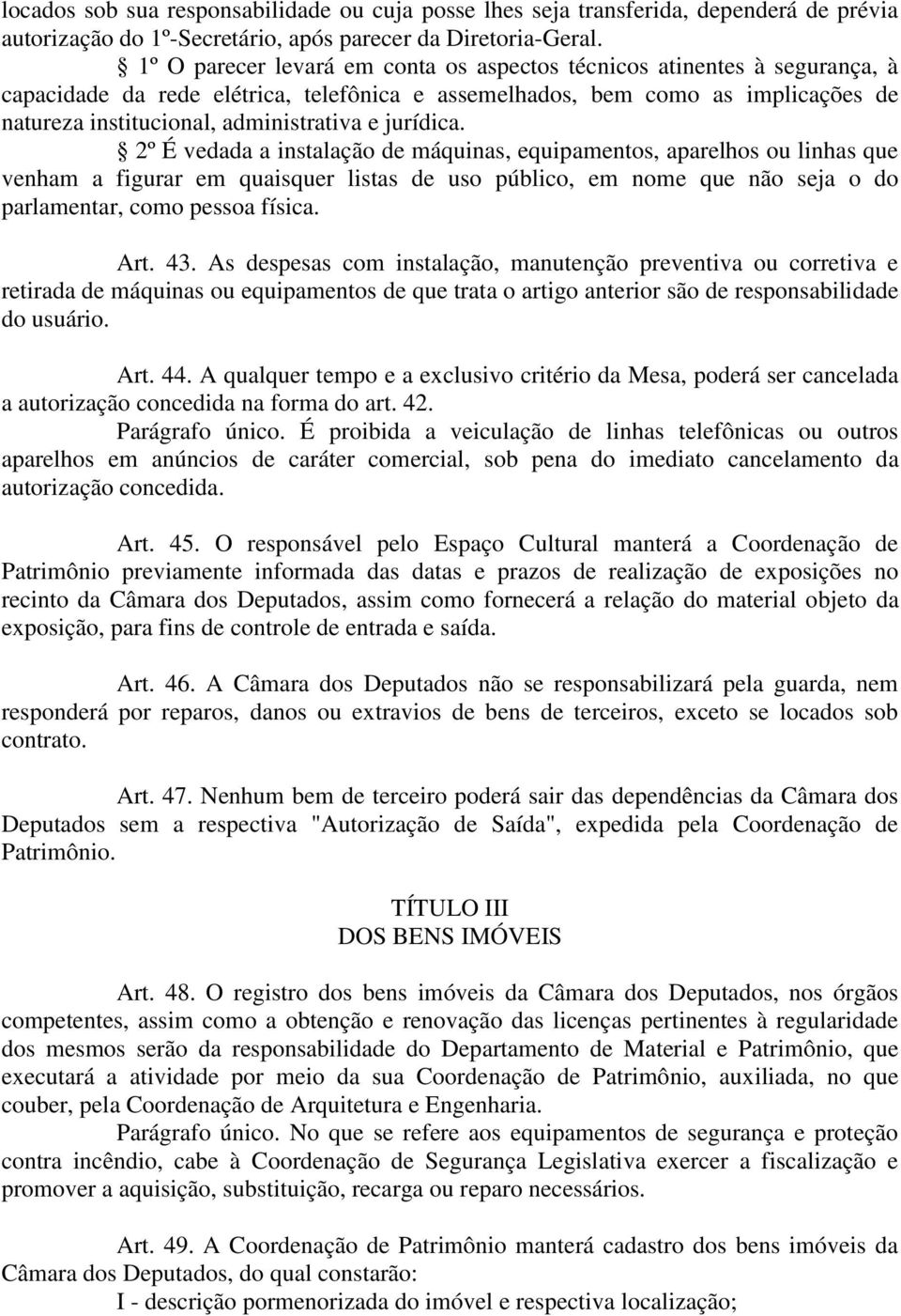 jurídica. 2º É vedada a instalação de máquinas, equipamentos, aparelhos ou linhas que venham a figurar em quaisquer listas de uso público, em nome que não seja o do parlamentar, como pessoa física.